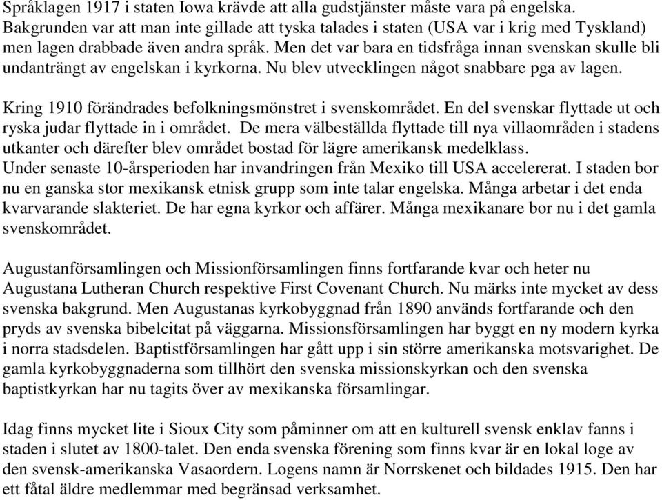 Men det var bara en tidsfråga innan svenskan skulle bli undanträngt av engelskan i kyrkorna. Nu blev utvecklingen något snabbare pga av lagen.