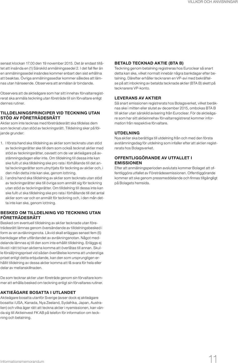 Observera att de aktieägare som har sitt innehav förvaltarregistrerat ska anmäla teckning utan företräde till sin förvaltare enligt dennes rutiner.
