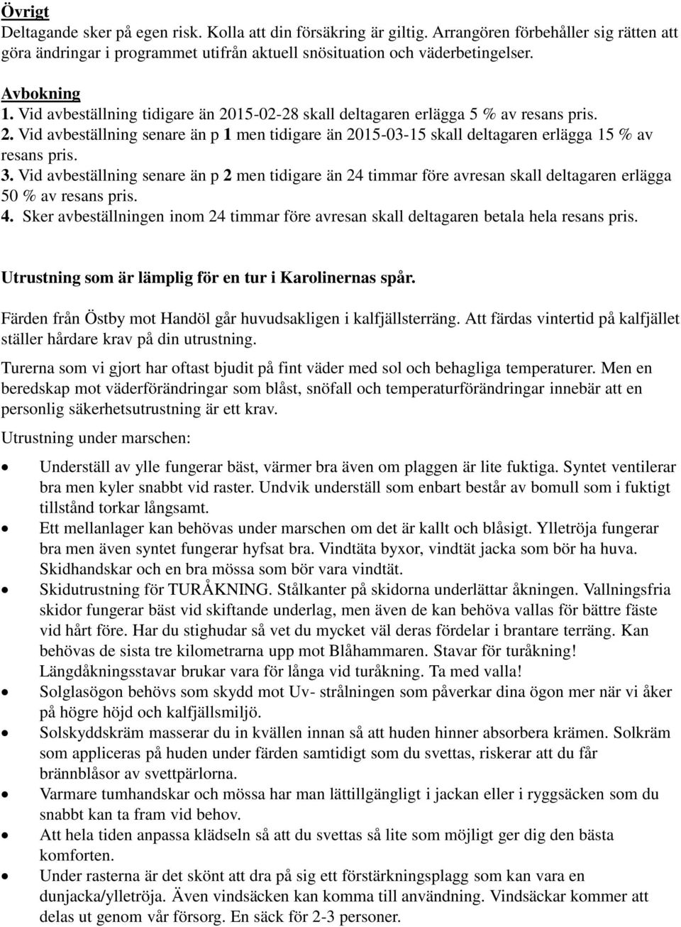 3. Vid avbeställning senare än p 2 men tidigare än 24 timmar före avresan skall deltagaren erlägga 50 % av resans pris. 4.