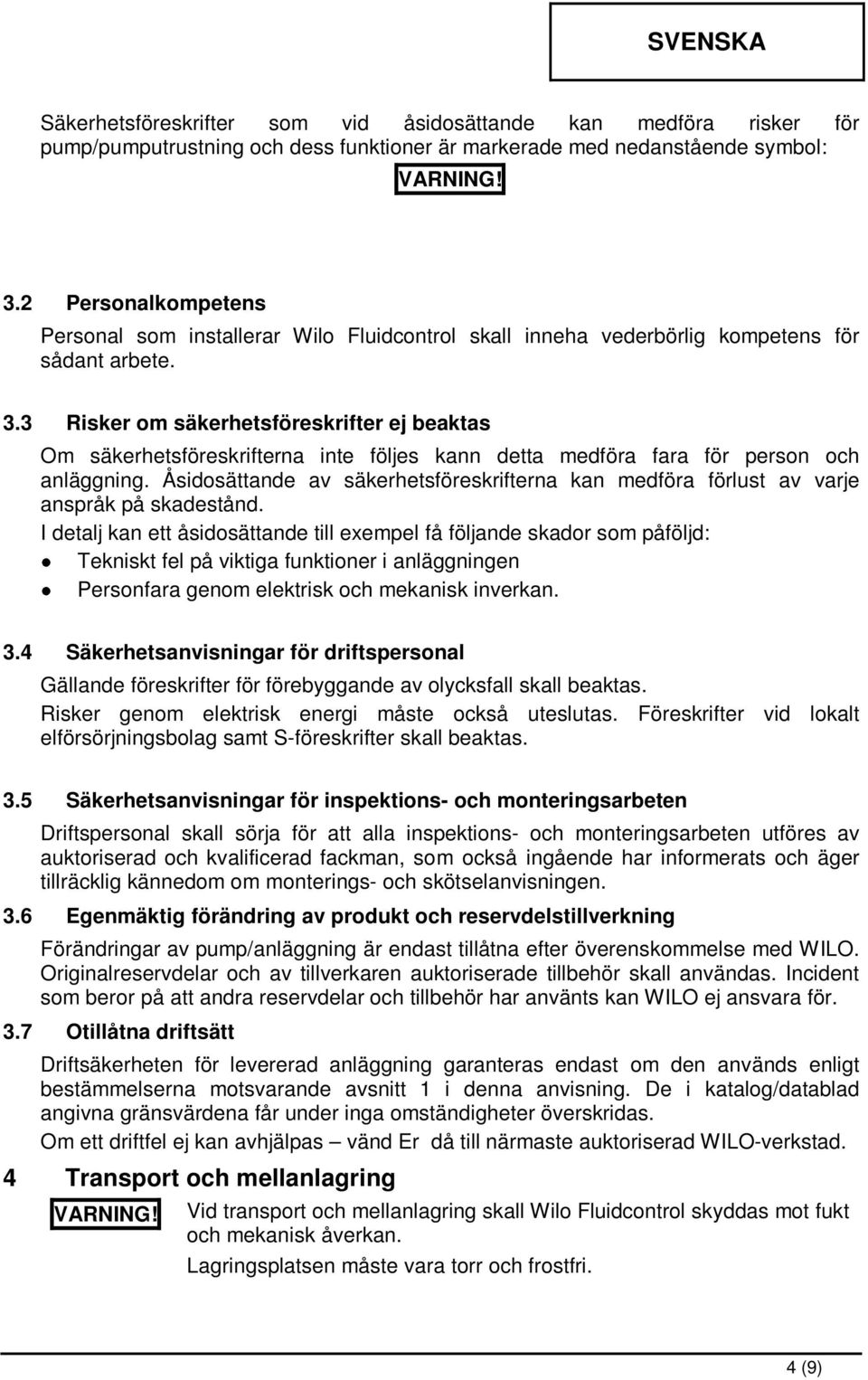 3 Risker om säkerhetsföreskrifter ej beaktas Om säkerhetsföreskrifterna inte följes kann detta medföra fara för person och anläggning.