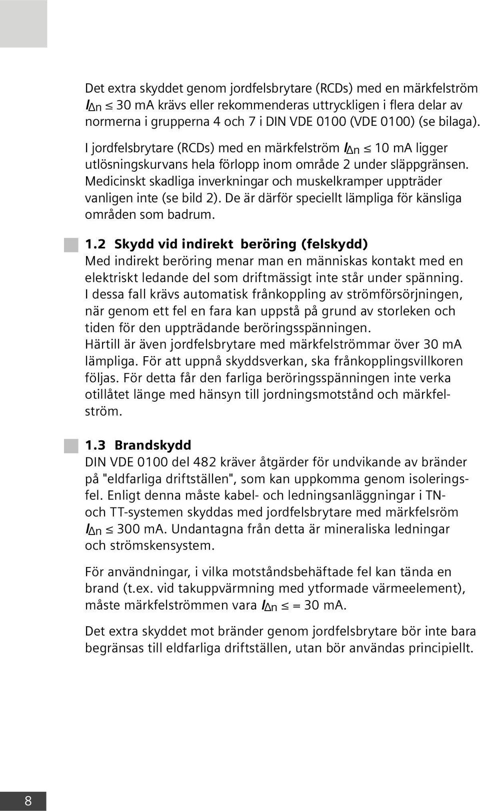 Medicinskt skadliga inverkningar och muskelkramper uppträder vanligen inte (se bild 2). De är därför speciellt lämpliga för känsliga områden som badrum. 1.