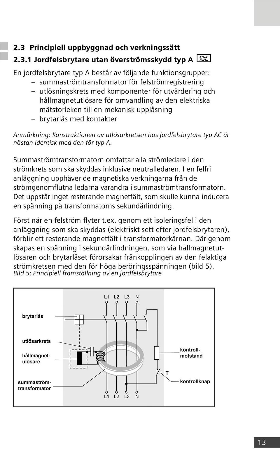 Anmärkning: Konstruktionen av utlösarkretsen hos jordfelsbrytare typ AC är nästan identisk med den för typ A.
