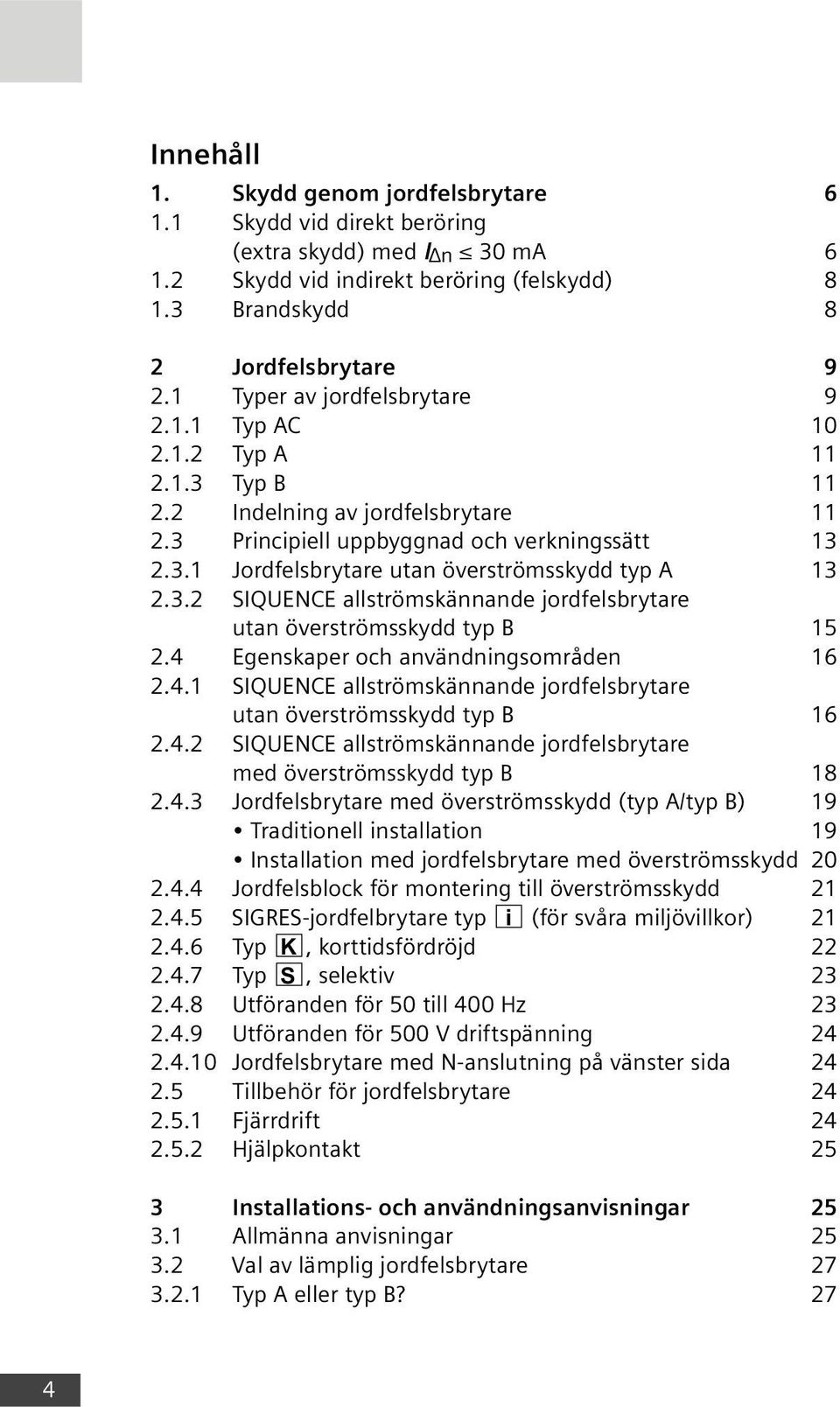 3.2 SIQUENCE allströmskännande jordfelsbrytare utan överströmsskydd typ B 15 2.4 Egenskaper och användningsområden 16 2.4.1 SIQUENCE allströmskännande jordfelsbrytare utan överströmsskydd typ B 16 2.
