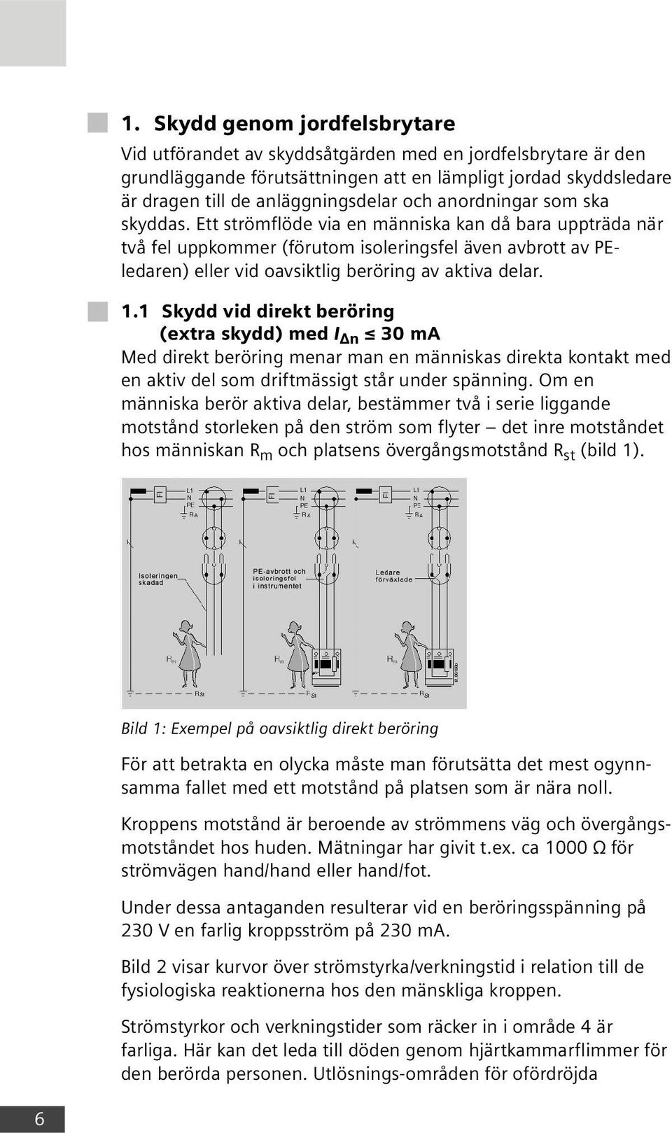 1.1 Skydd vid direkt beröring (extra skydd) med I n 30 ma Med direkt beröring menar man en människas direkta kontakt med en aktiv del som driftmässigt står under spänning.