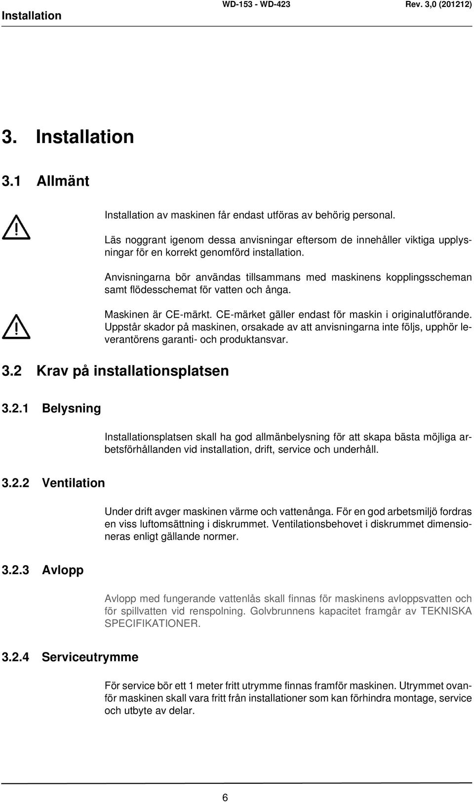 Anvisningarna bör användas tillsammans med maskinens kopplingsscheman samt flödesschemat för vatten och ånga. Maskinen är CE-märkt. CE-märket gäller endast för maskin i originalutförande.