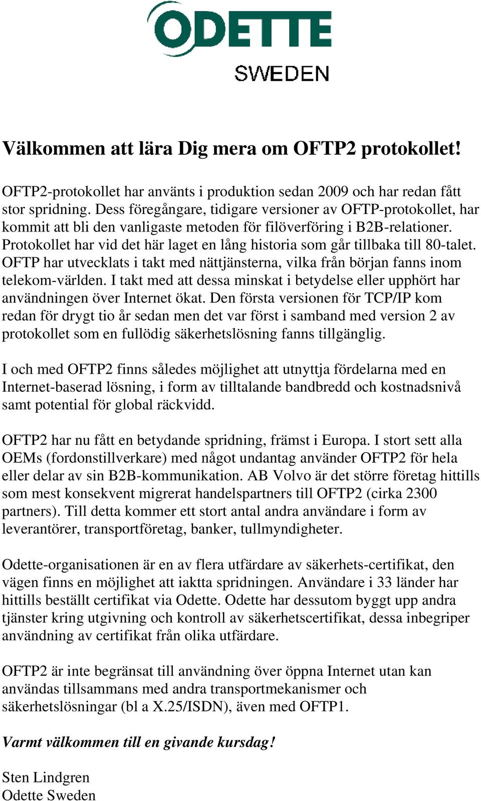 Protokollet har vid det här laget en lång historia som går tillbaka till 80-talet. OFTP har utvecklats i takt med nättjänsterna, vilka från början fanns inom telekom-världen.