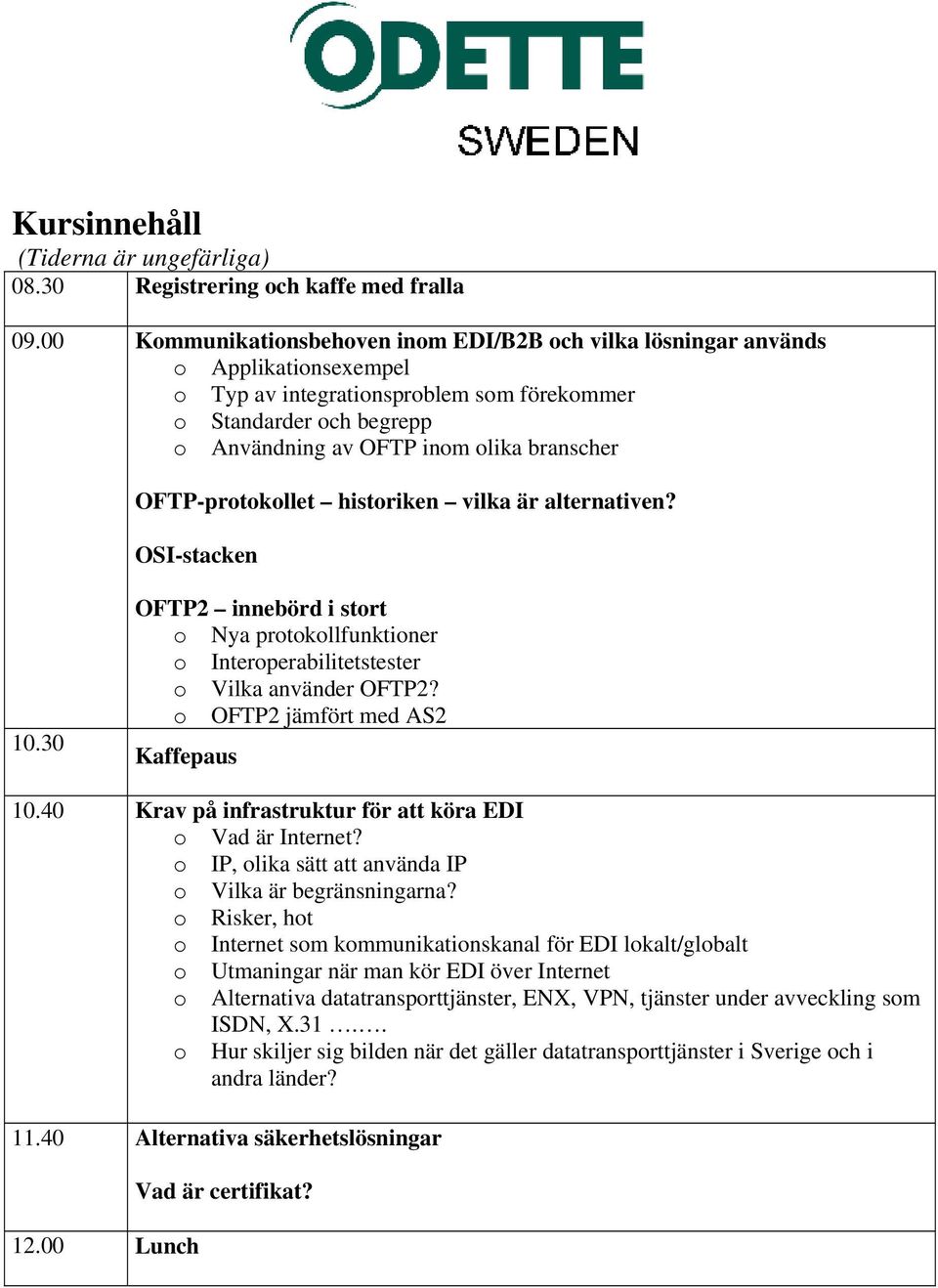 OFTP-protokollet historiken vilka är alternativen? OSI-stacken 10.30 OFTP2 innebörd i stort o Nya protokollfunktioner o Interoperabilitetstester o Vilka använder OFTP2?