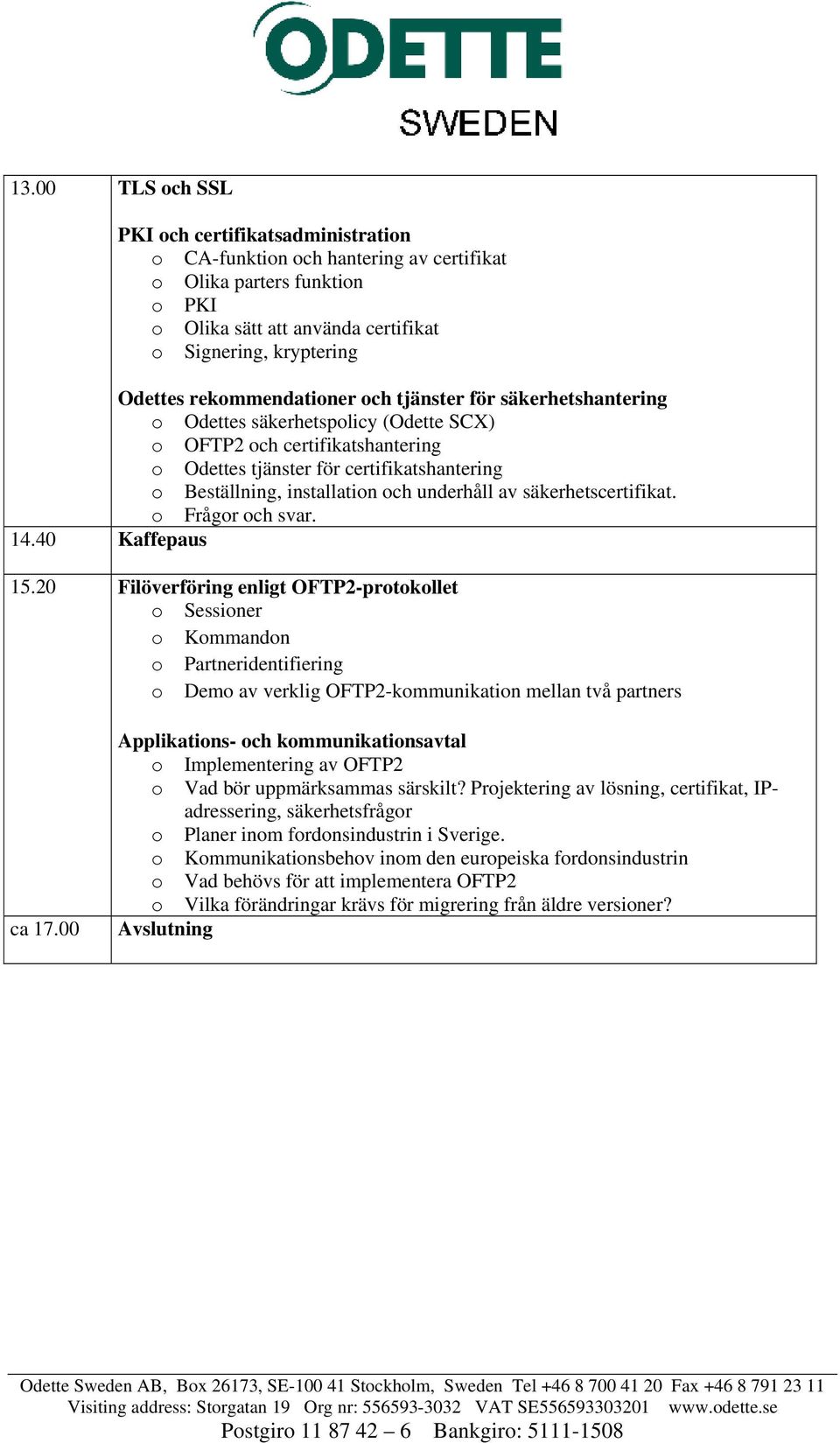 och underhåll av säkerhetscertifikat. o Frågor och svar. 14.40 Kaffepaus 15.