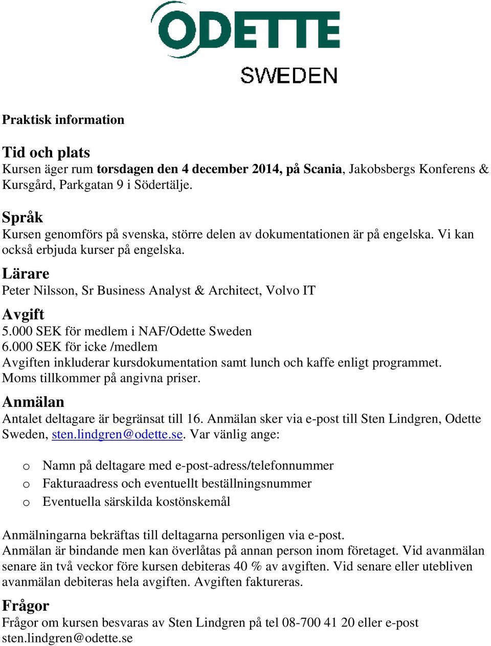 000 SEK för medlem i NAF/Odette Sweden 6.000 SEK för icke /medlem Avgiften inkluderar kursdokumentation samt lunch och kaffe enligt programmet. Moms tillkommer på angivna priser.