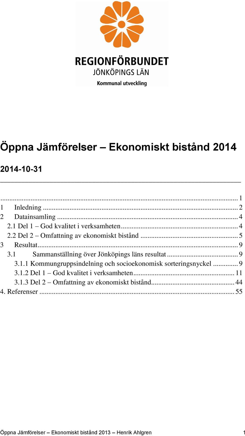 1 Sammanställning över Jönköpings läns resultat... 9 3.1.1 Kommungruppsindelning och socioekonomisk sorteringsnyckel... 9 3.1.2 Del 1 God kvalitet i verksamheten.