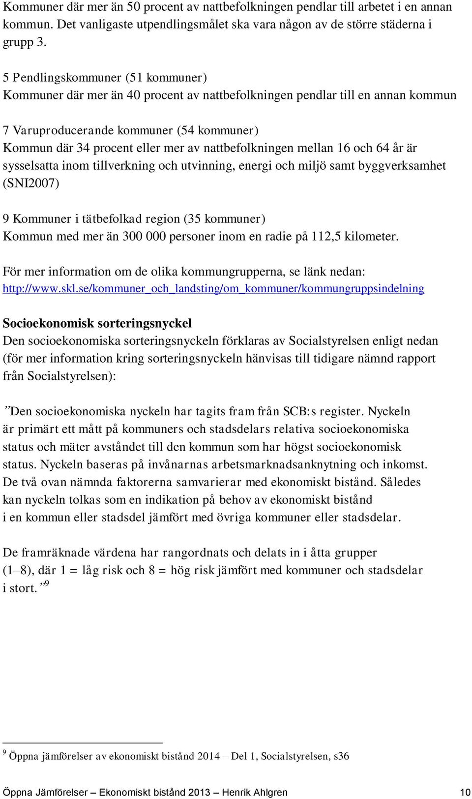 nattbefolkningen mellan 16 och 64 år är sysselsatta inom tillverkning och utvinning, energi och miljö samt byggverksamhet (SNI2007) 9 Kommuner i tätbefolkad region (35 kommuner) Kommun med mer än 300