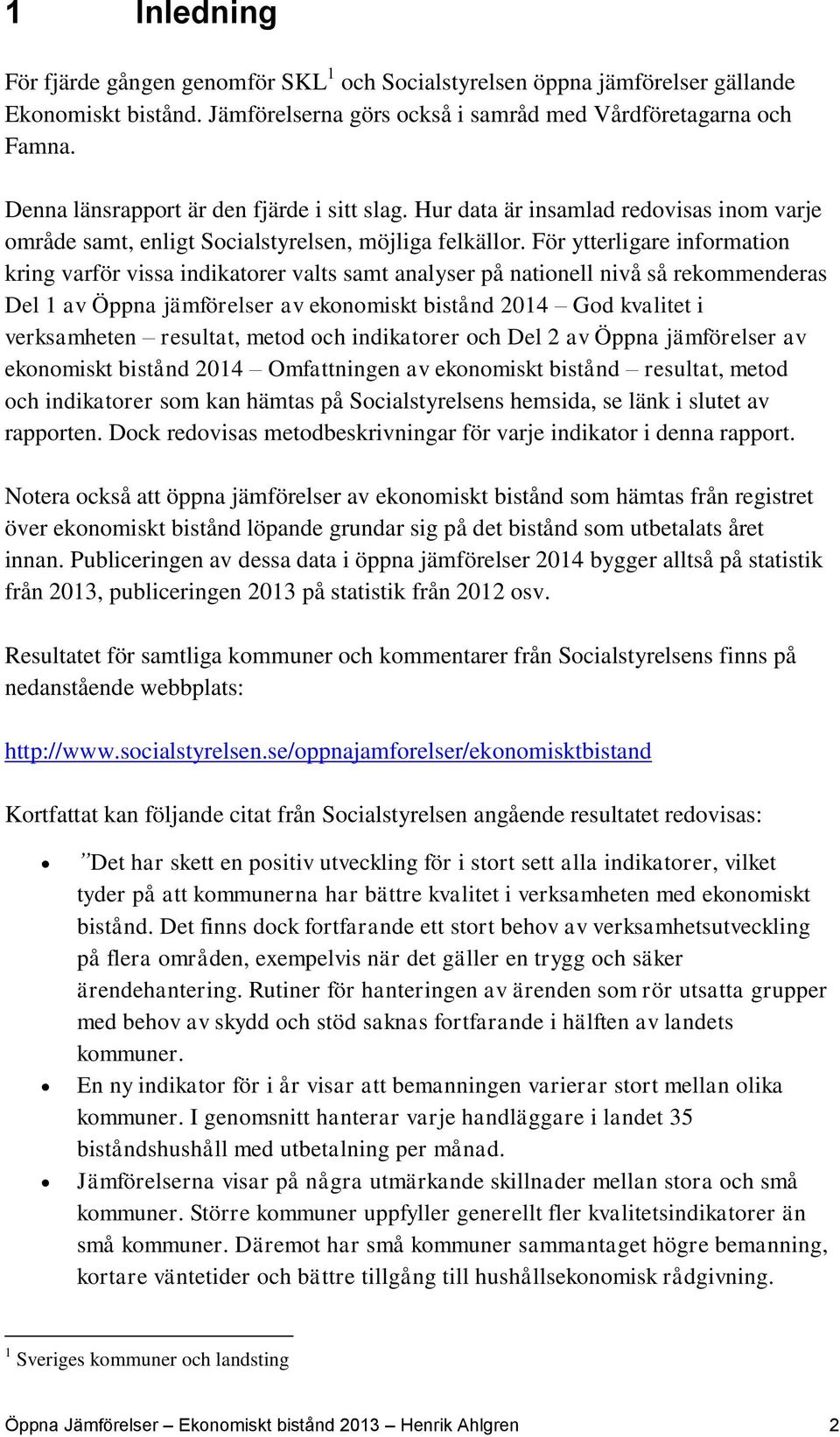 För ytterligare information kring varför vissa indikatorer valts samt analyser på nationell nivå så rekommenderas Del 1 av Öppna jämförelser av ekonomiskt bistånd 2014 God kvalitet i verksamheten