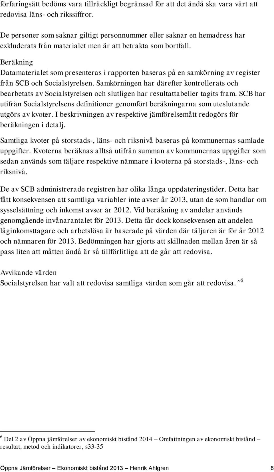 Beräkning Datamaterialet som presenteras i rapporten baseras på en samkörning av register från SCB och Socialstyrelsen.