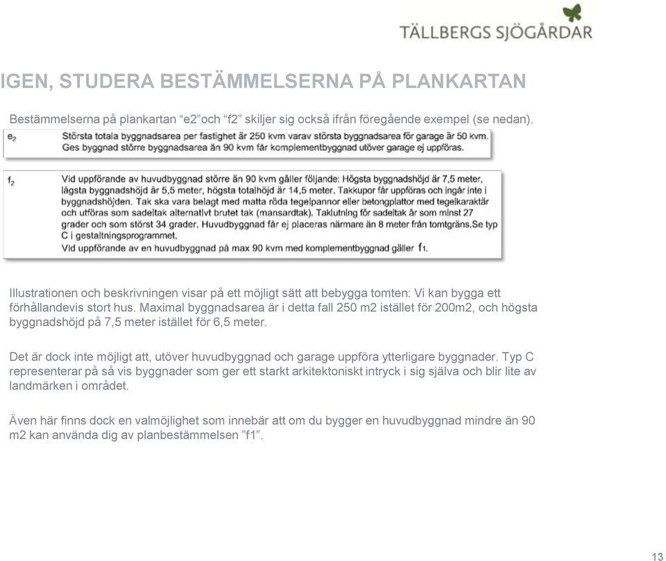 Maximal byggnadsarea är i detta fall 250 m2 istället för 200m2, och högsta byggnadshöjd på 7,5 meter istället för 6,5 meter.