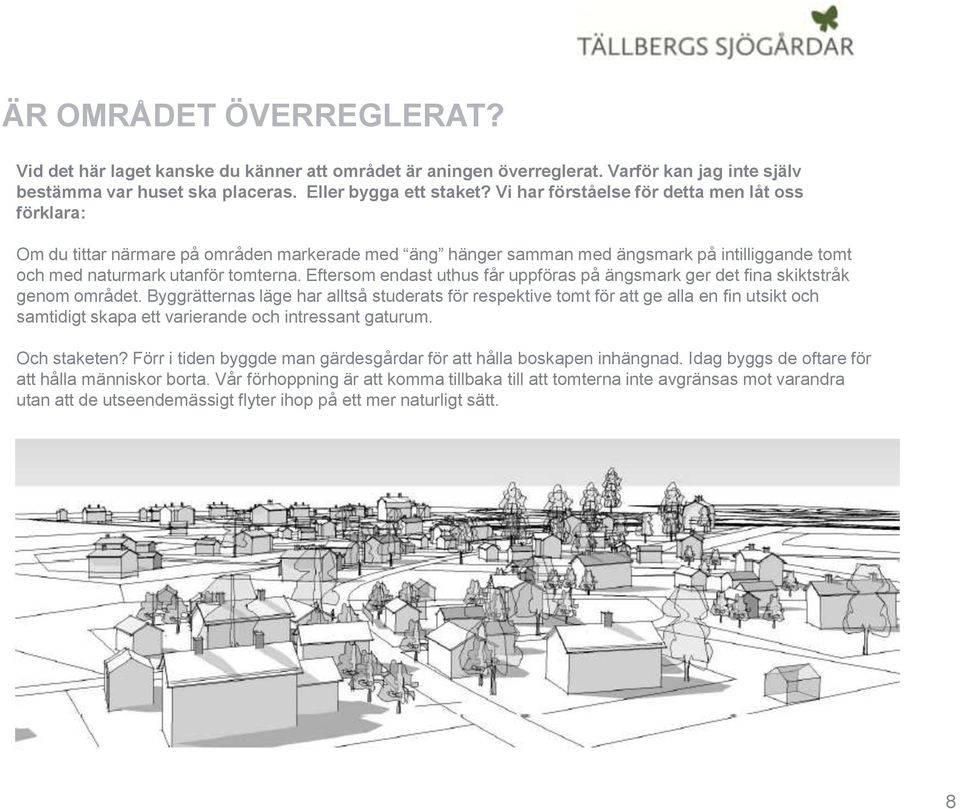 Vi har förståelse för detta men låt oss förklara: Om du tittar närmare på områden markerade med äng hänger samman med ängsmark på intilliggande tomt och med naturmark utanför tomterna.