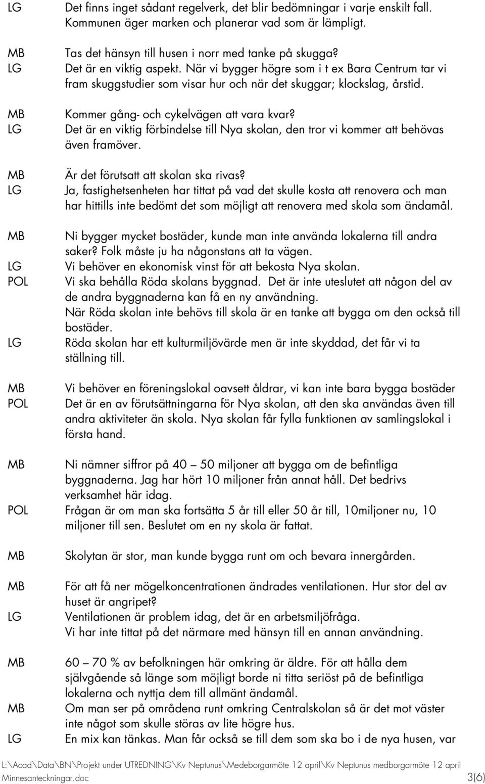 Det är en viktig förbindelse till Nya skolan, den tror vi kommer att behövas även framöver. Är det förutsatt att skolan ska rivas?