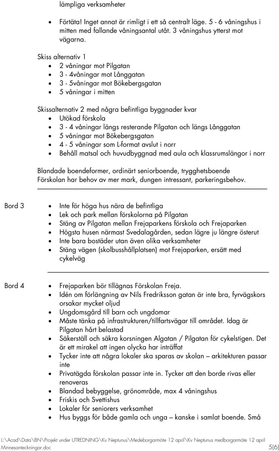 våningar längs resterande Pilgatan och längs Långgatan 5 våningar mot Bökebergsgatan 4-5 våningar som L-format avslut i norr Behåll matsal och huvudbyggnad med aula och klassrumslängor i norr