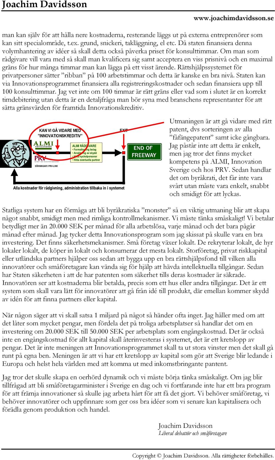 Om man som rådgivare vill vara med så skall man kvalificera sig samt acceptera en viss prisnivå och en maximal gräns för hur många timmar man kan lägga på ett visst ärende.