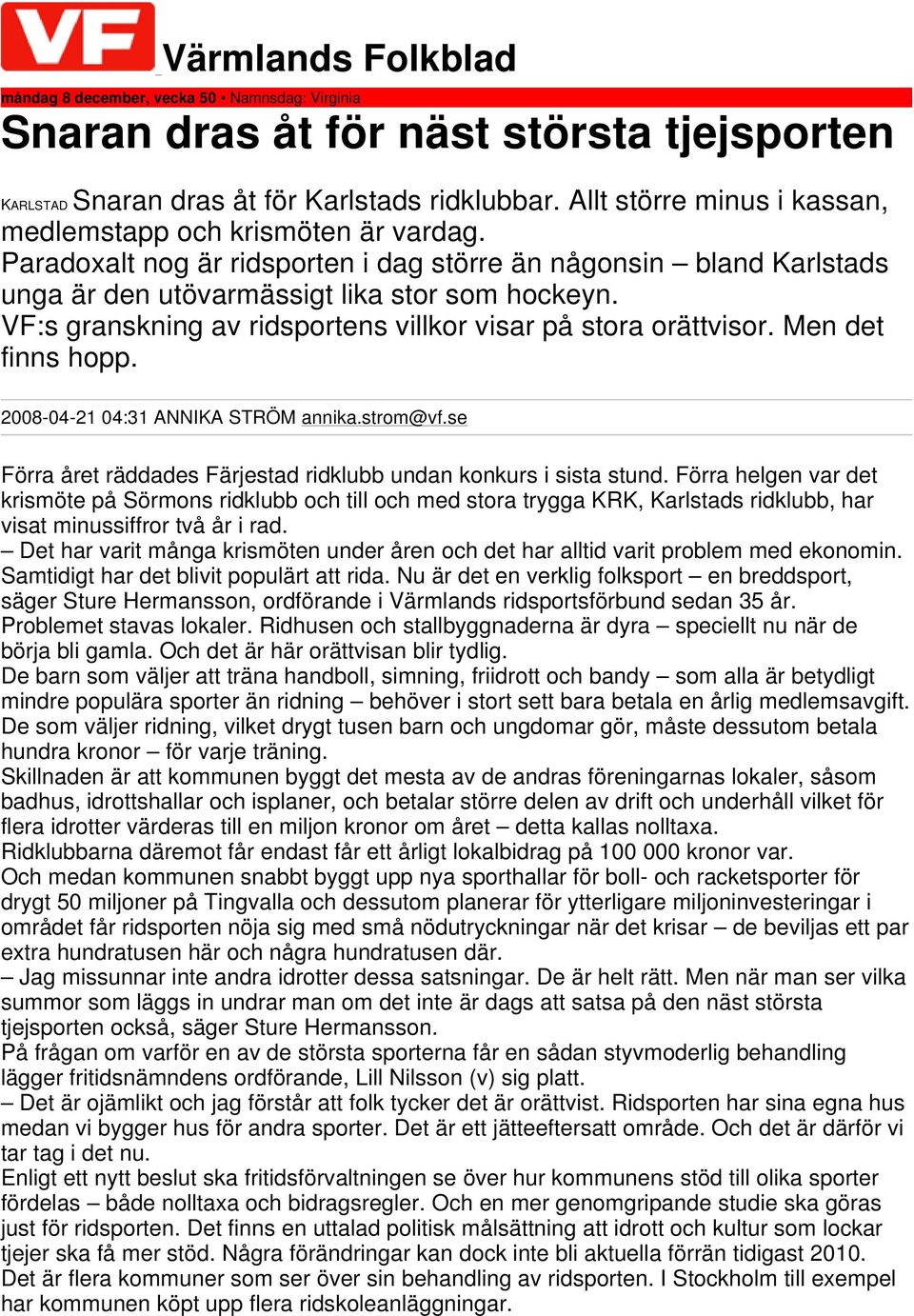 Men det finns hopp. 2008-04-21 04:31 ANNIKA STRÖM annika.strom@vf.se Förra året räddades Färjestad ridklubb undan konkurs i sista stund.