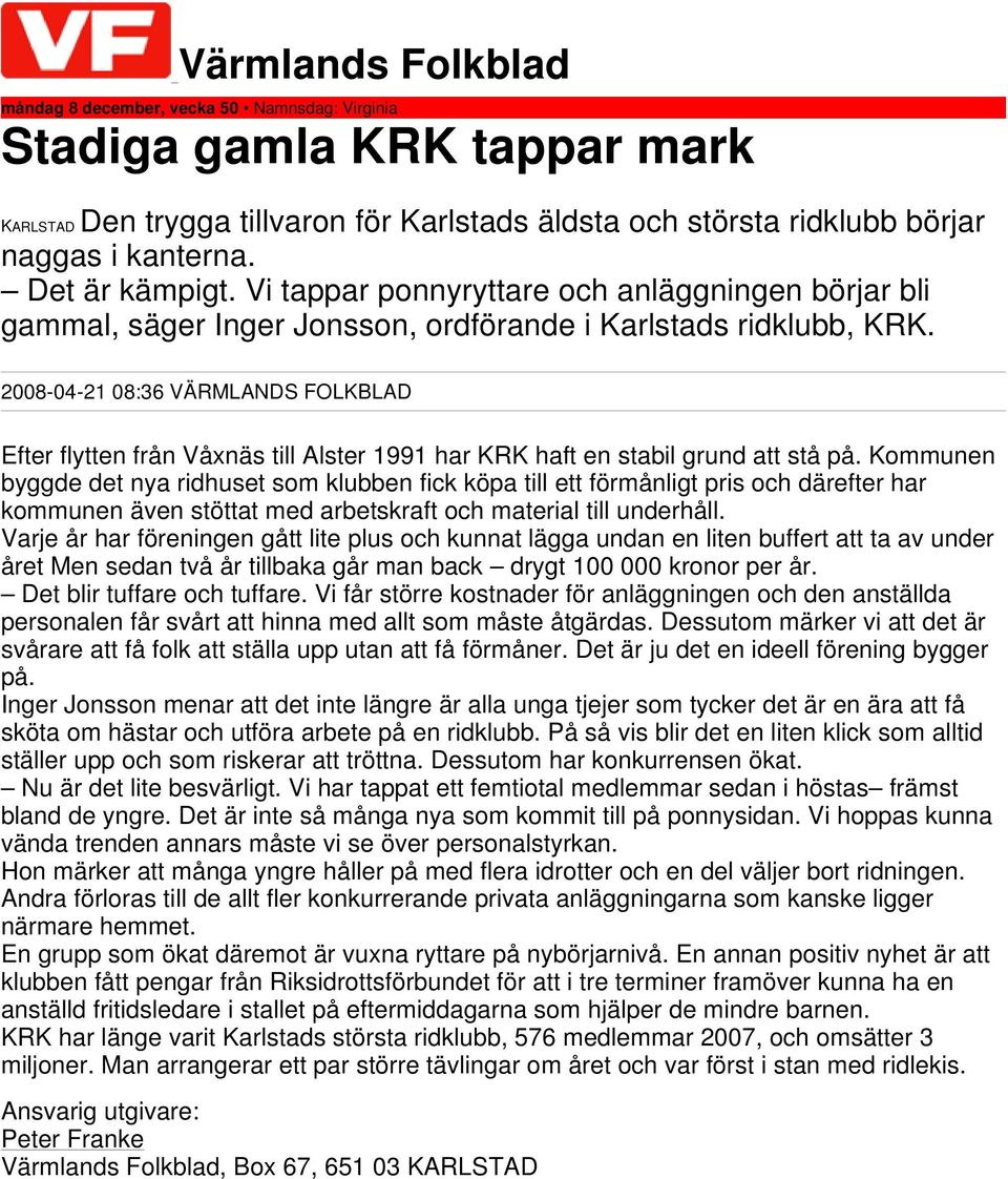 2008-04-21 08:36 VÄRMLANDS FOLKBLAD Efter flytten från Våxnäs till Alster 1991 har KRK haft en stabil grund att stå på.