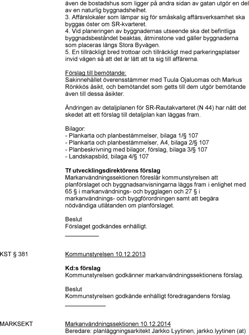 En tillräckligt bred trottoar och tillräckligt med parkeringsplatser invid vägen så att det är lätt att ta sig till affärerna.