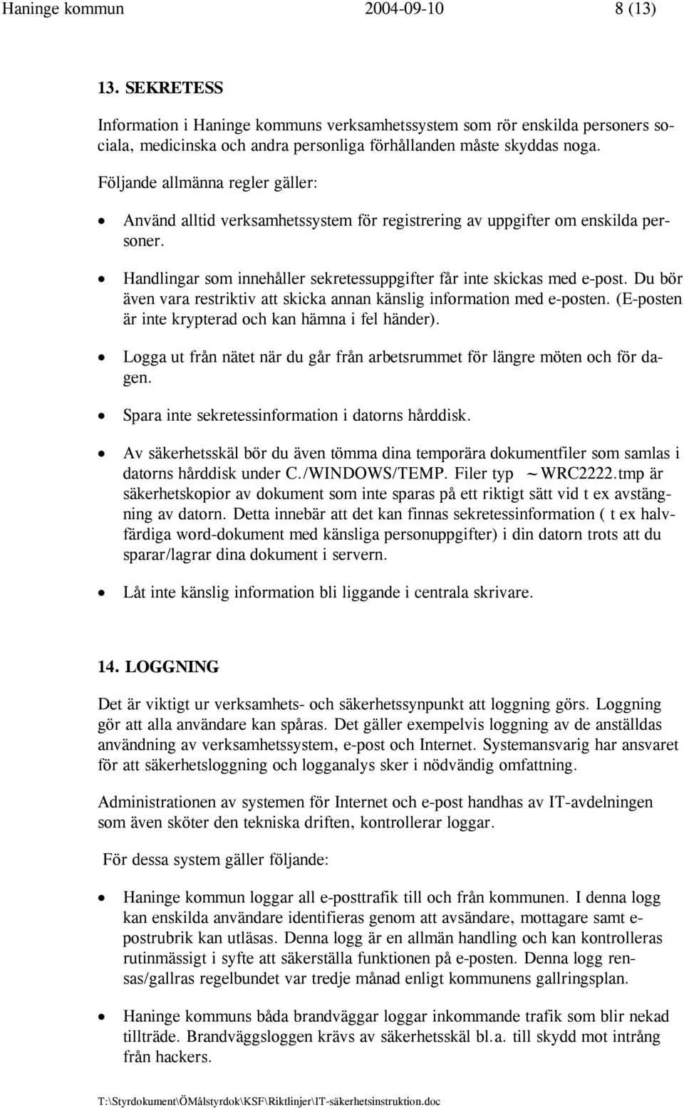 Du bör även vara restriktiv att skicka annan känslig information med e-posten. (E-posten är inte krypterad och kan hämna i fel händer).