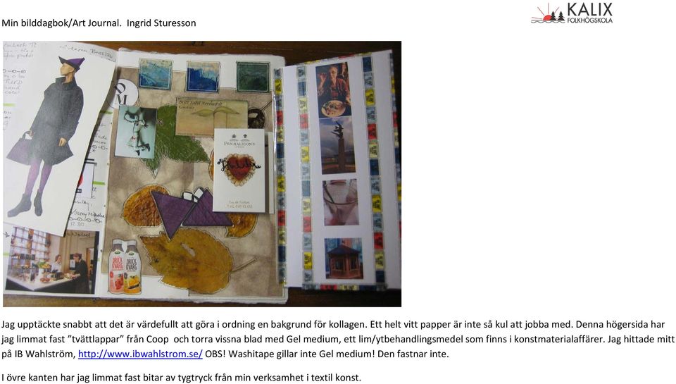 Denna högersida har jag limmat fast tvättlappar från Coop och torra vissna blad med Gel medium, ett lim/ytbehandlingsmedel