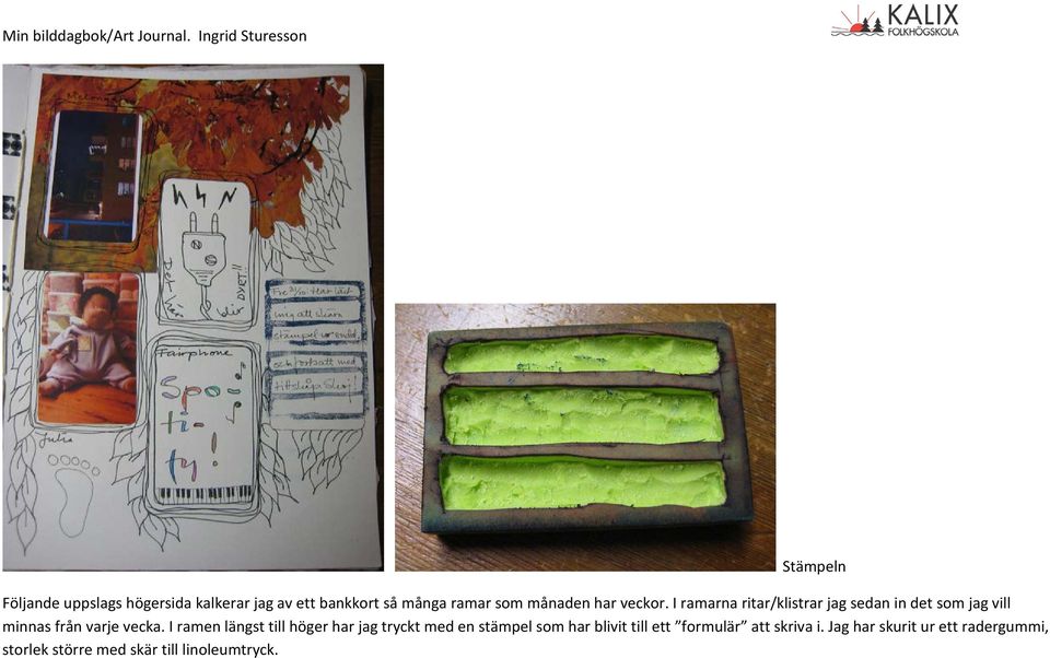 I ramarna ritar/klistrar jag sedan in det som jag vill minnas från varje vecka.