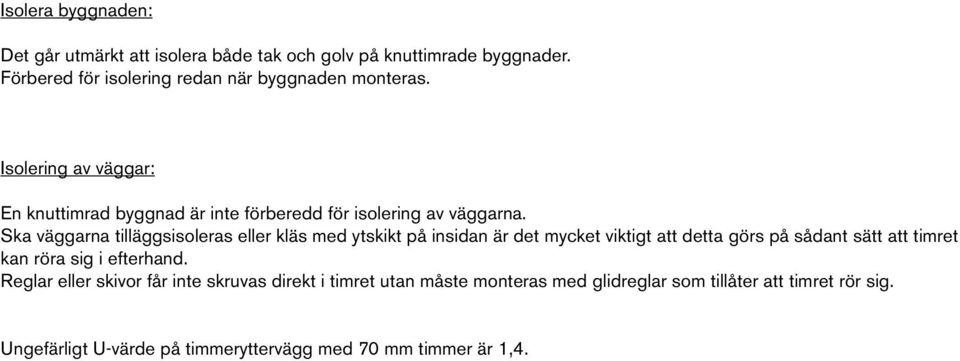 Ska väggarna tilläggsisoleras eller kläs med ytskikt på insidan är det mycket viktigt att detta görs på sådant sätt att timret kan röra sig i