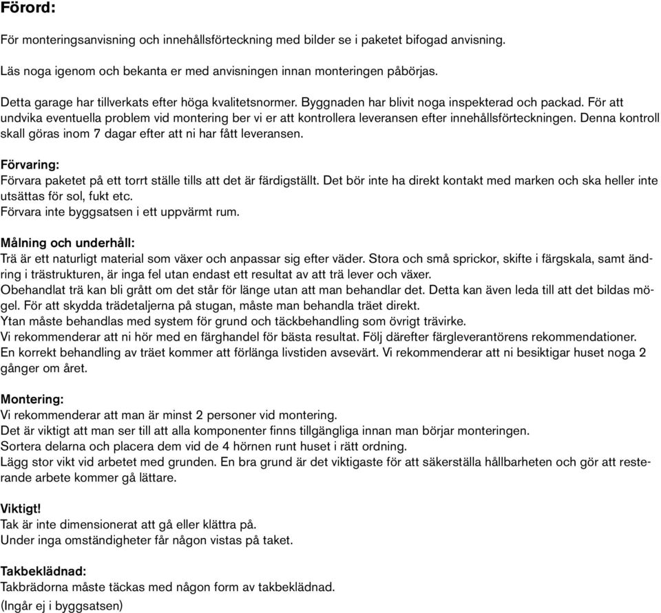 För att undvika eventuella problem vid montering ber vi er att kontrollera leveransen efter innehållsförteckningen. Denna kontroll skall göras inom 7 dagar efter att ni har fått leveransen.