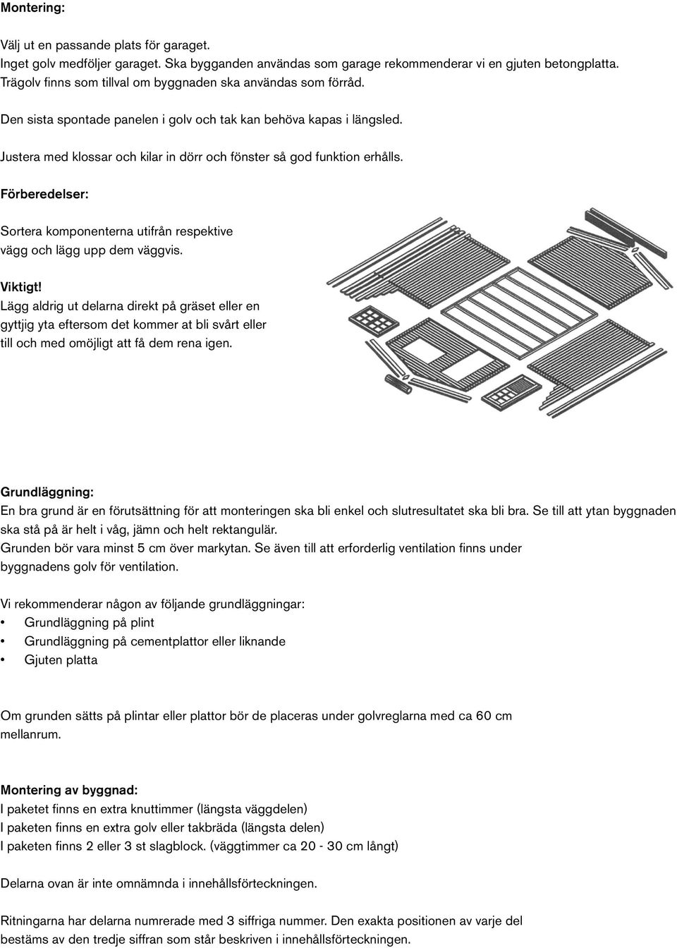 Justera med klossar och kilar in dörr och fönster så god funktion erhålls. Förberedelser: Sortera komponenterna utifrån respektive vägg och lägg upp dem väggvis. Viktigt!