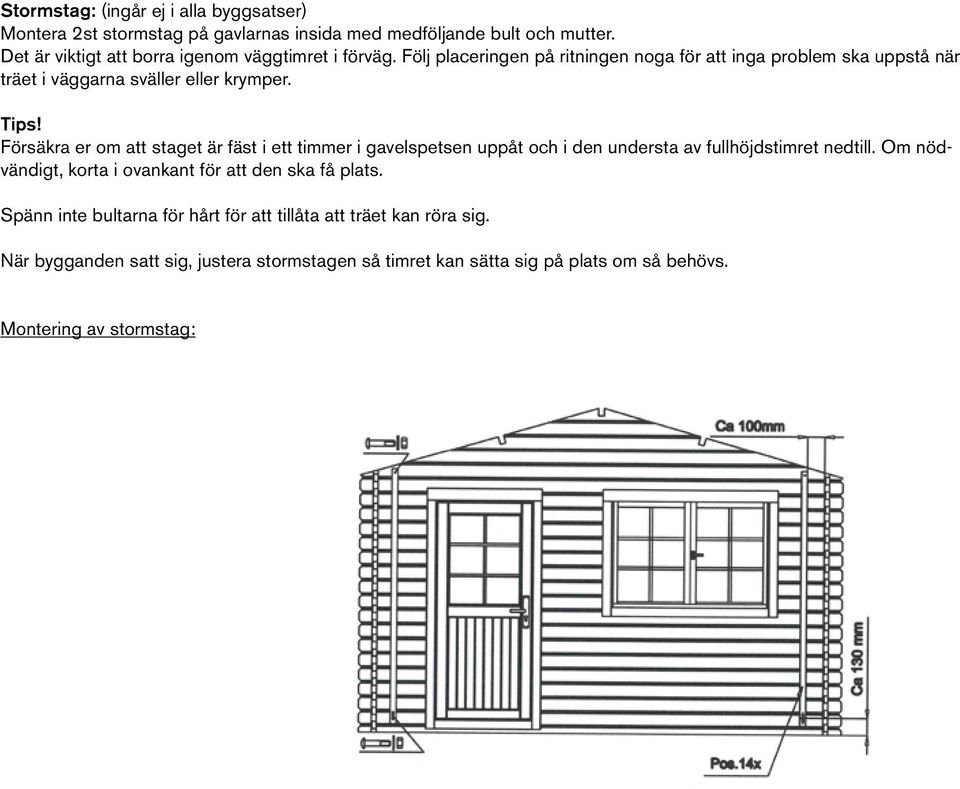 Följ placeringen på ritningen noga för att inga problem ska uppstå när träet i väggarna sväller eller krymper. Tips!