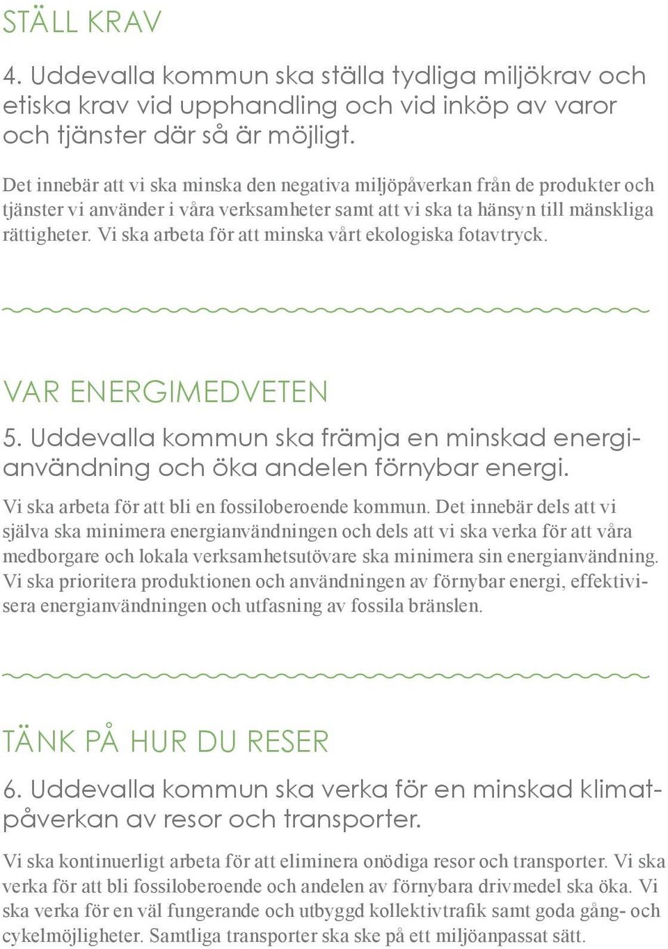 Vi ska arbeta för att minska vårt ekologiska fotavtryck. VAR ENERGIMEDVETEN 5. Uddevalla kommun ska främja en minskad energianvändning och öka andelen förnybar energi.