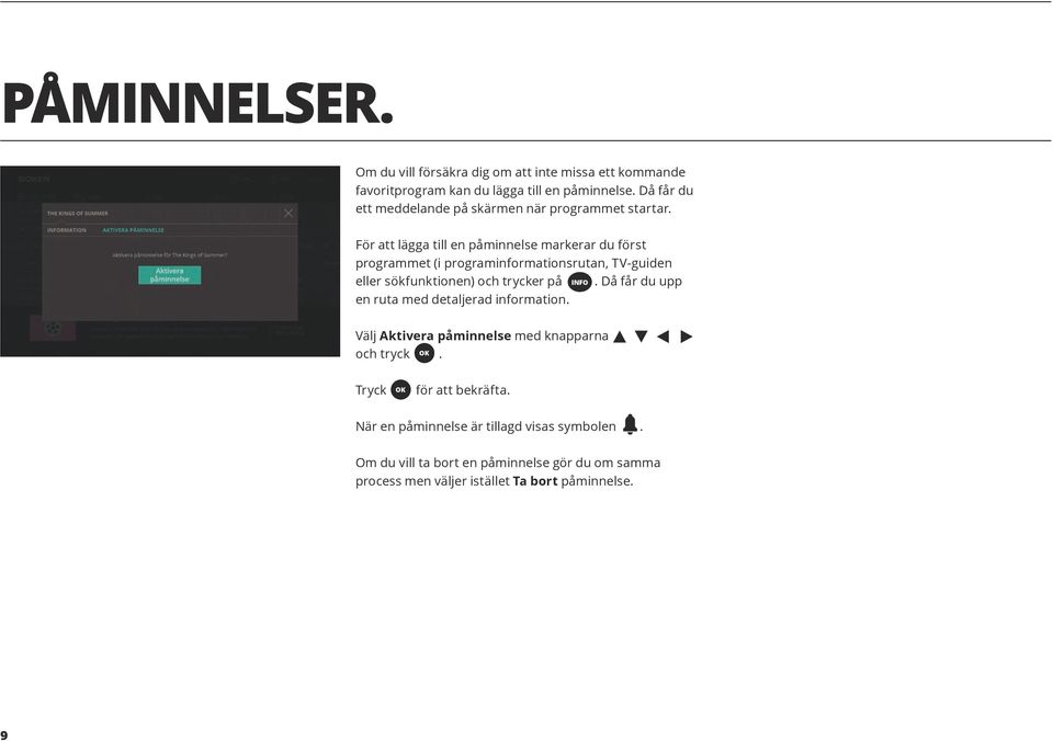 För att lägga till en påminnelse markerar du först programmet (i programinformationsrutan, TV-guiden eller sökfunktionen) och trycker på.