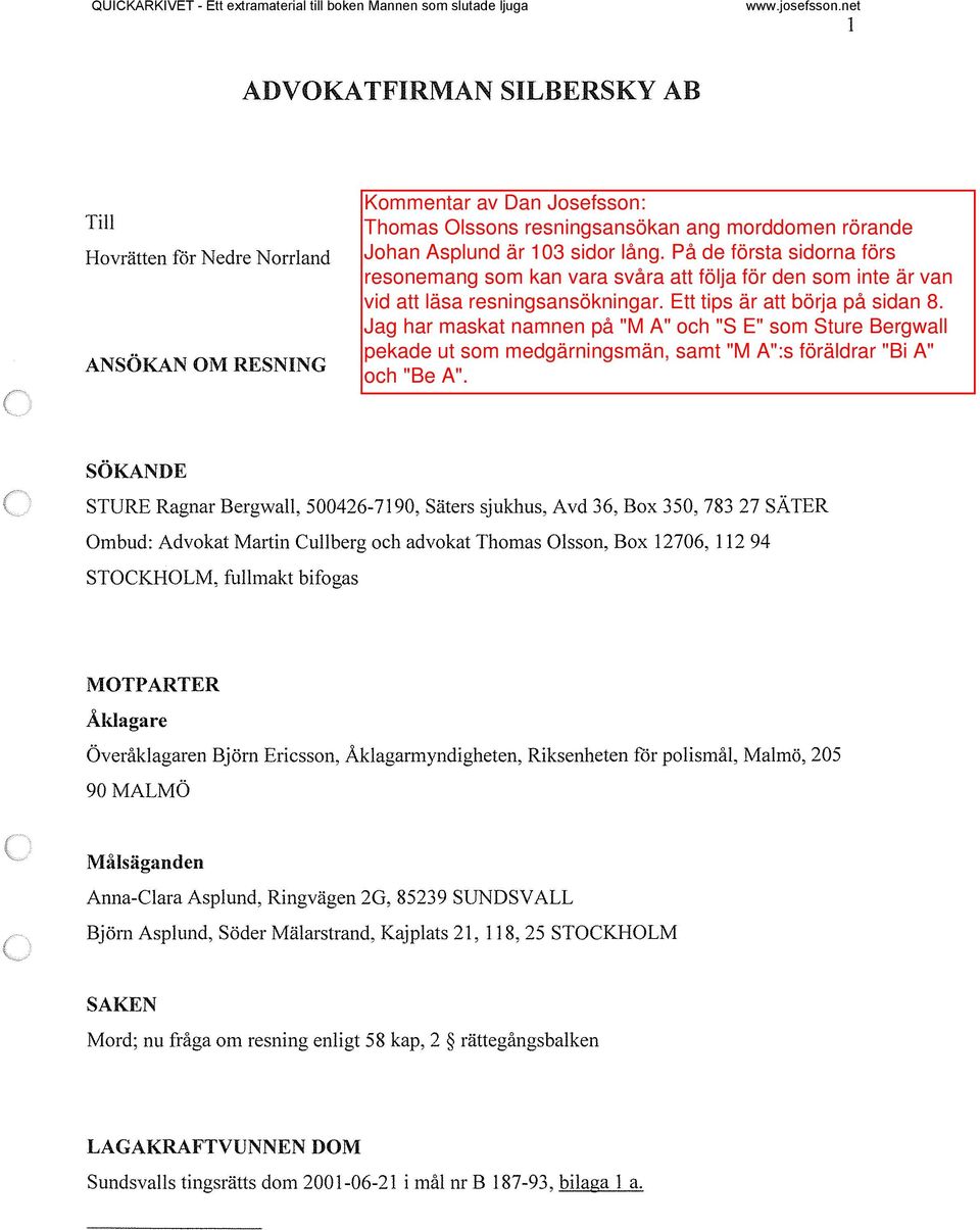bifogas MOTPARTER Åklagare Överåklagaren Björn Ericsson, Åklagarmyndigheten, Riksenheten för polismål, Malmö, 205 90MALMÖ Målsäganden Anna-Clara Asplund, Ringvägen 2G, 85239 SUNDSVALL Björn