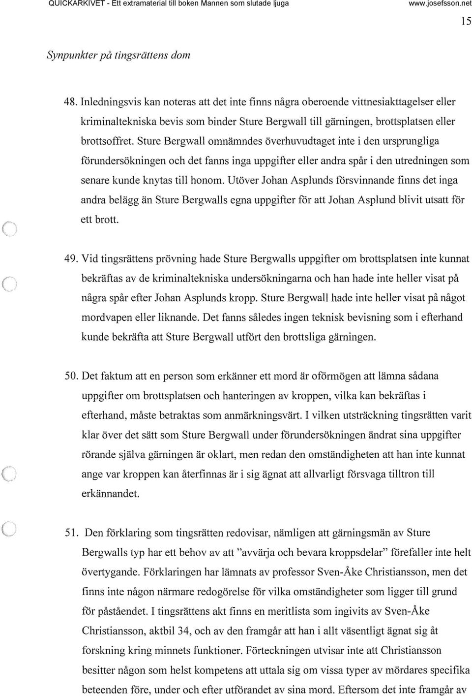 omnämndes överhuvudtaget inte i den ursprungliga fårundersökningen och det fanns inga uppgifter eller andra spår i den utredningen som senare kunde knytas till honom.
