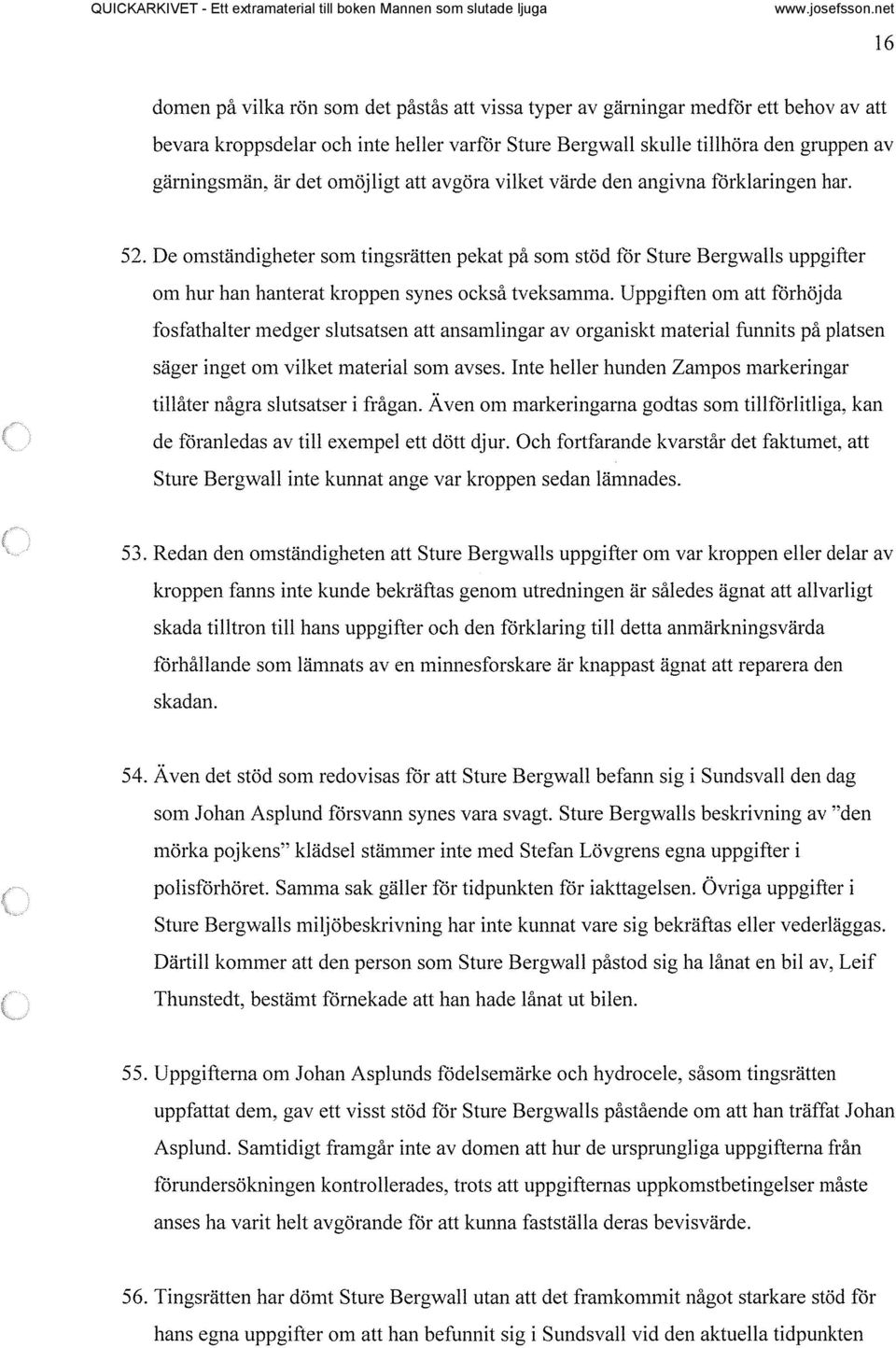 Uppgiften om att torhöjda fosfathalter medger slutsatsen att ansamlingar av organiskt material funnits på platsen säger inget om vilket material som avses.