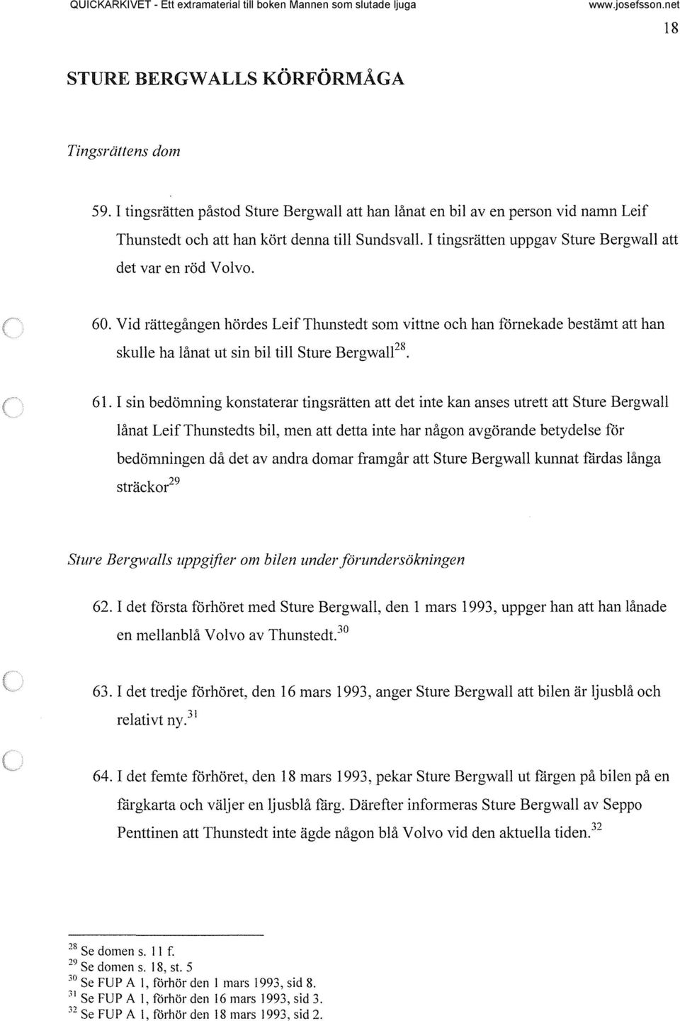 61. I sin bedömning konstaterar tingsrätten att det inte kan anses utrett att Sture Bergwall lånat Leif Thunstedts bil, men att detta inte har någon avgörande betydelse för bedömningen då det av
