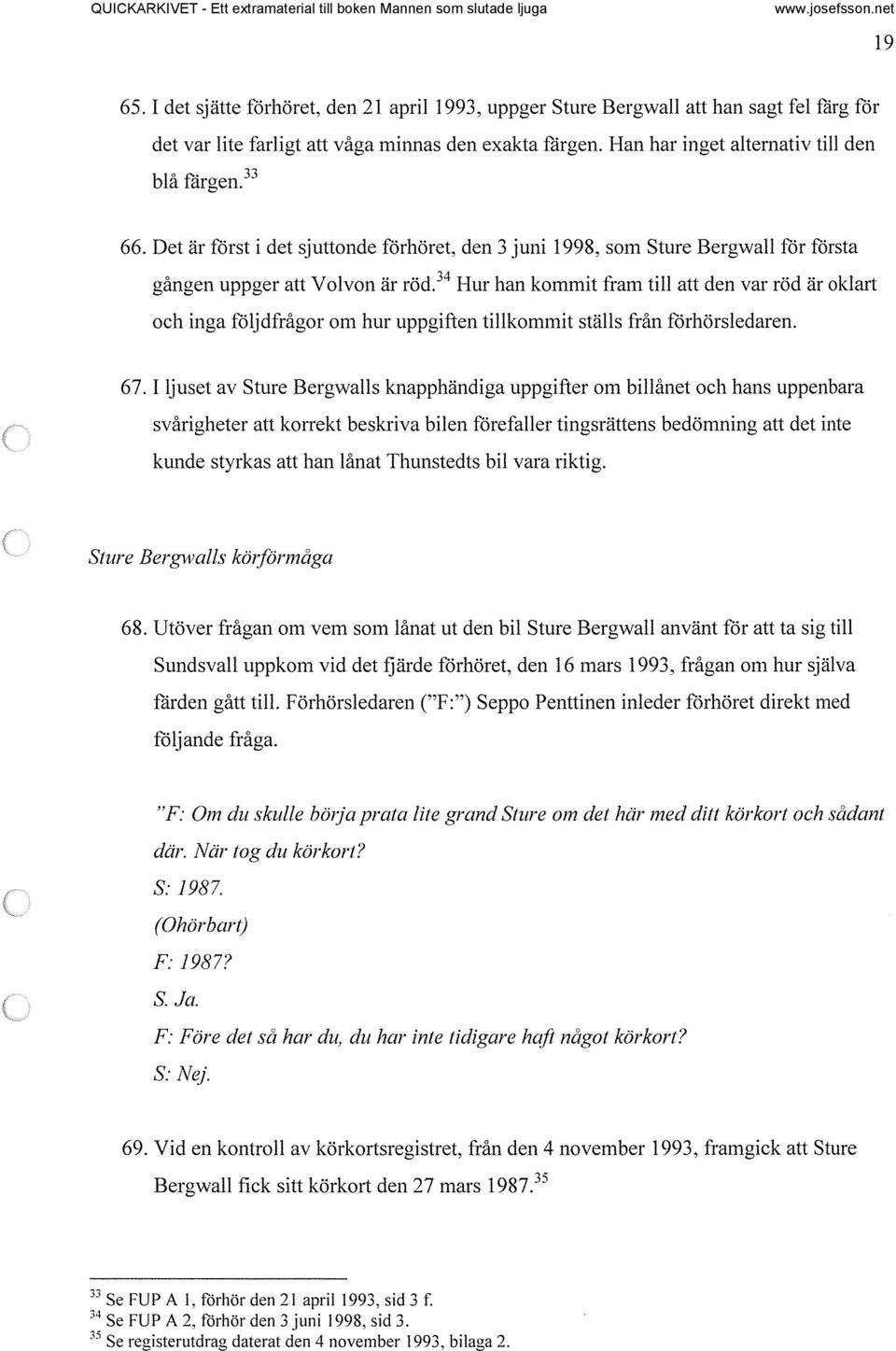 34 Hur han kommit fram till att den var röd är oklart och inga följdfrågor om hur uppgiften tillkommit ställs från förhörsledaren. 67.