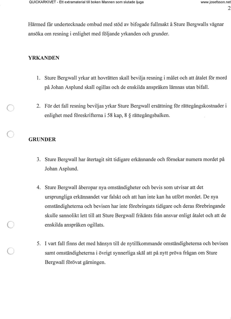 För det fall resning beviljas yrkar Sture Bergwall ersättning for rättegångskostnader i enlighet med foreskrifterna i 58 kap, 8 rättegångsbalken. GRUNDER 3.