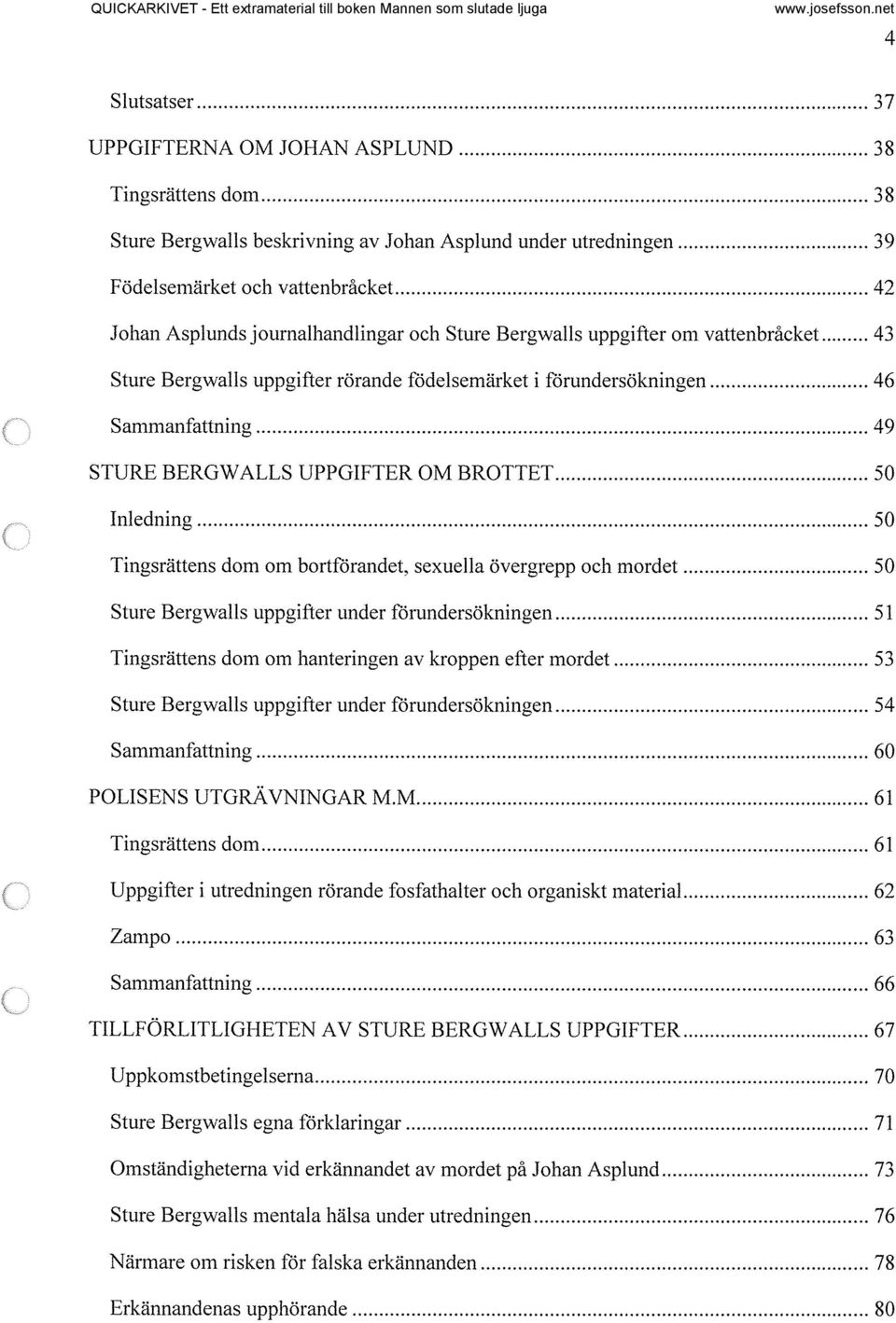 .. 49 STURE BERGWALLS UPPGIFTER OM BROTTET... 50 Inledning... 50 Tingsrättens dom om bortforand et, sexuella övergrepp och mordet... 50 Sture Bergwall s uppgifter under forundersökningen.