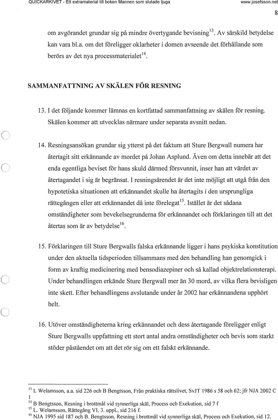 Resningsansökan grundar sig ytterst på det faktum att Sture Bergwallnumera har återtagit sitt erkännande av mordet på Johan Asplund.