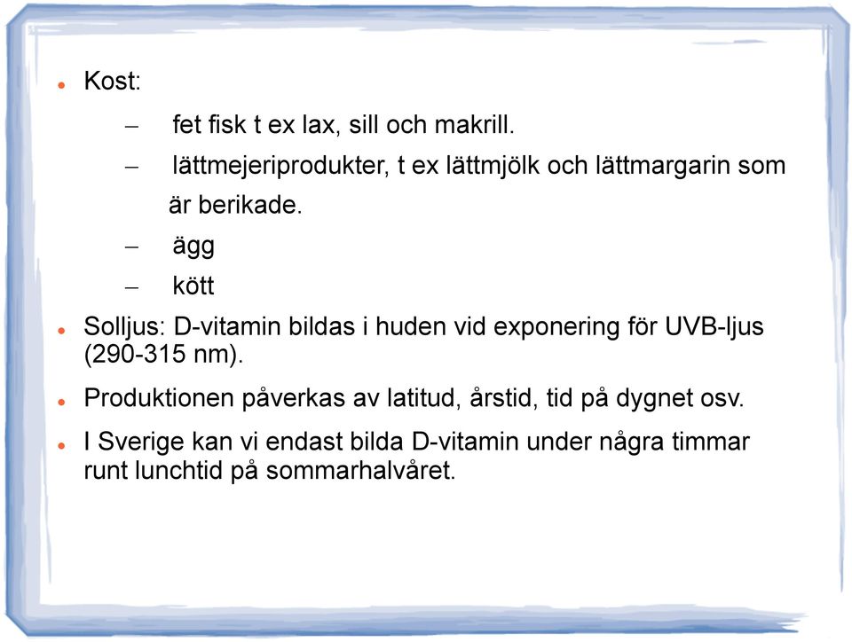 ägg kött Solljus: D-vitamin bildas i huden vid exponering för UVB-ljus (290-315 nm).