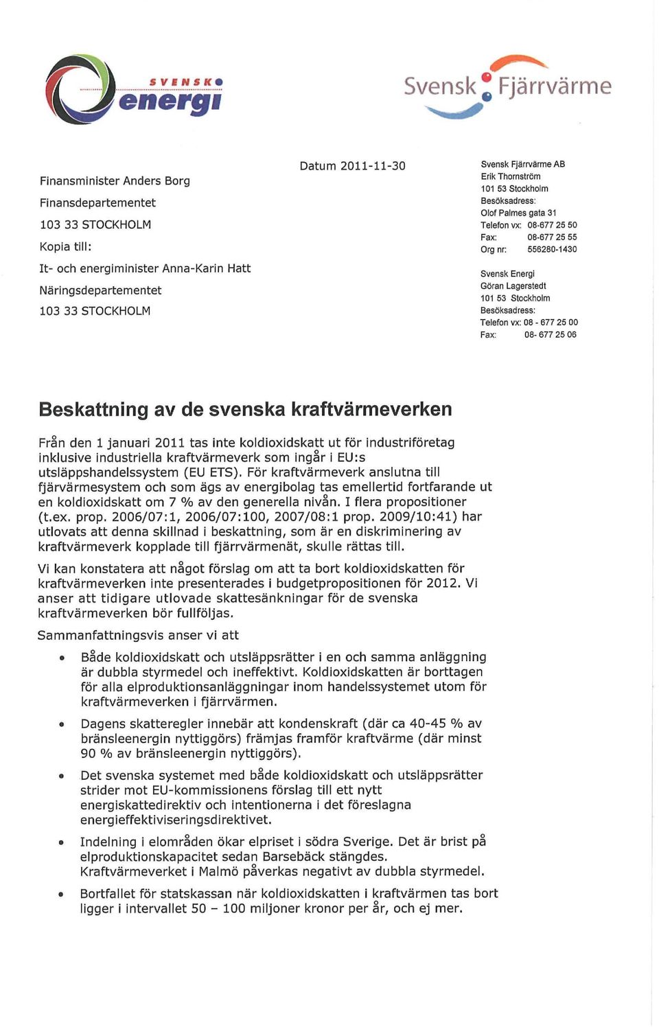 Stockholm Besöksadress: Telefon vx: 08-677 25 00 Fax: 08-677 25 06 Beskattning av de svenska kraftvärmeverken Från den 1 januari 2011 tas inte koldioxidskatt ut för industriföretag inklusive