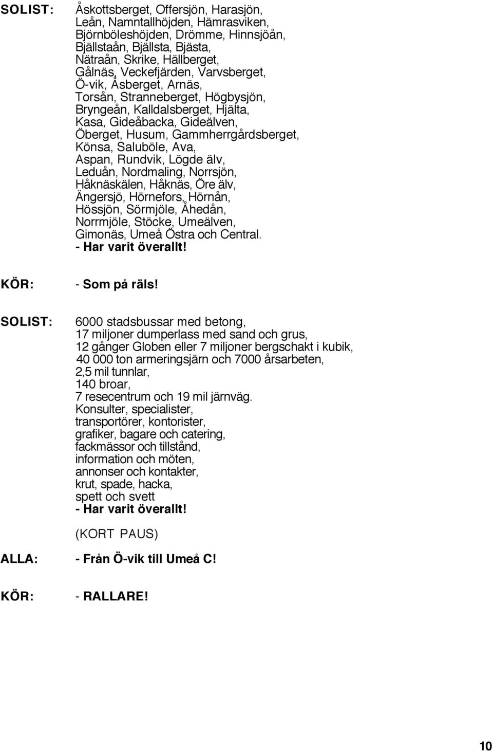 Rundvik, Lögde älv, Leduån, Nordmaling, Norrsjön, Håknäskälen, Håknäs, Öre älv, Ängersjö, Hörnefors, Hörnån, Hössjön, Sörmjöle, Åhedån, Norrmjöle, Stöcke, Umeälven, Gimonäs, Umeå Östra och Central.