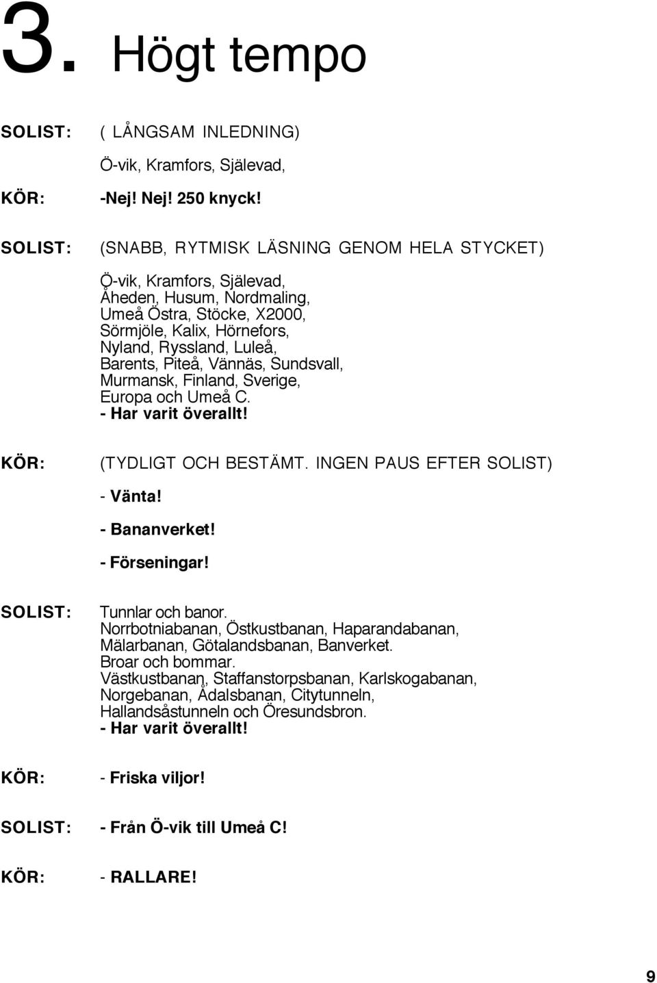 Vännäs, Sundsvall, Murmansk, Finland, Sverige, Europa och Umeå C. - Har varit överallt! (TYDLIGT OCH BESTÄMT. INGEN PAUS EFTER SOLIST) - Vänta! - Bananverket! - Förseningar! Tunnlar och banor.