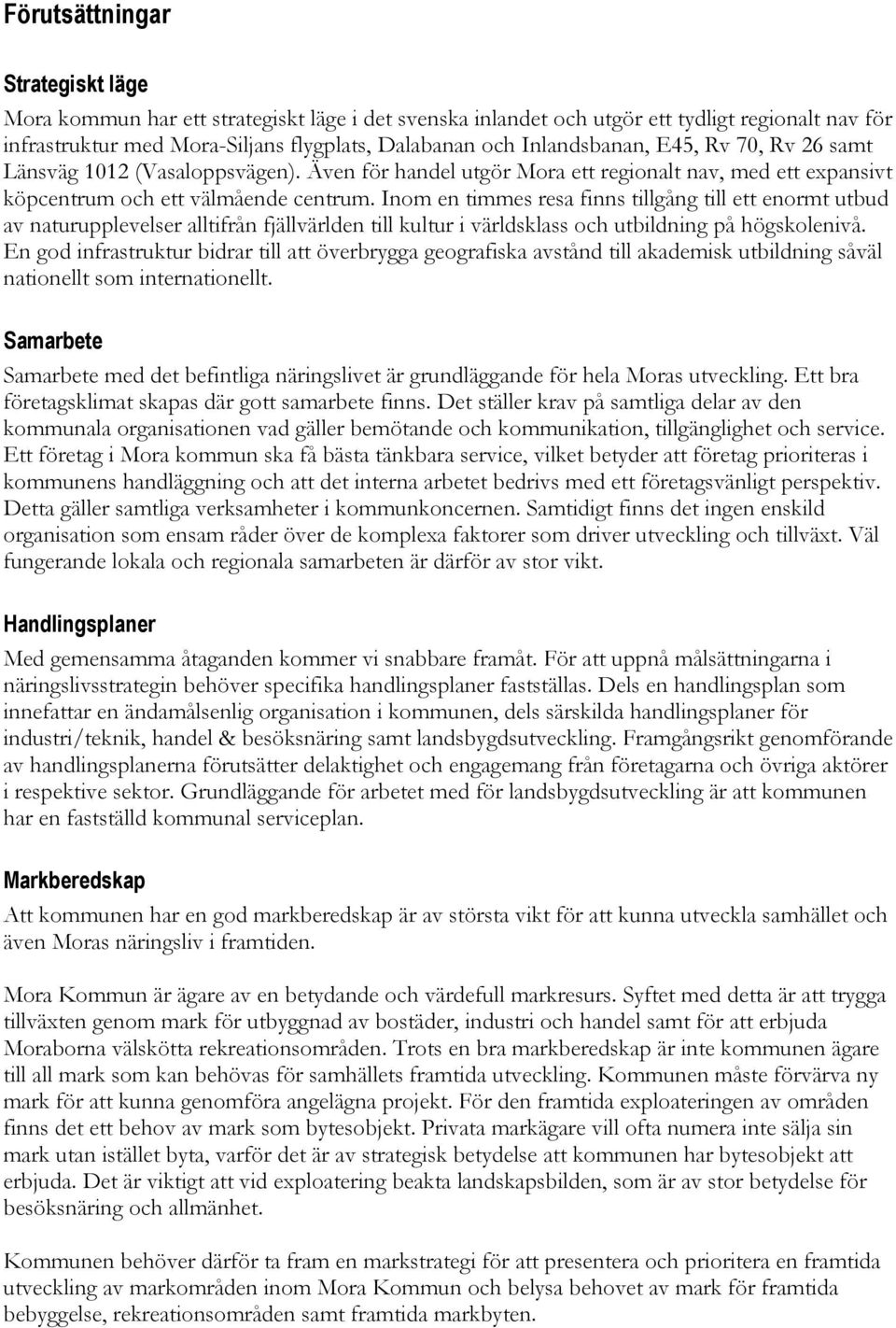 Inom en timmes resa finns tillgång till ett enormt utbud av naturupplevelser alltifrån fjällvärlden till kultur i världsklass och utbildning på högskolenivå.