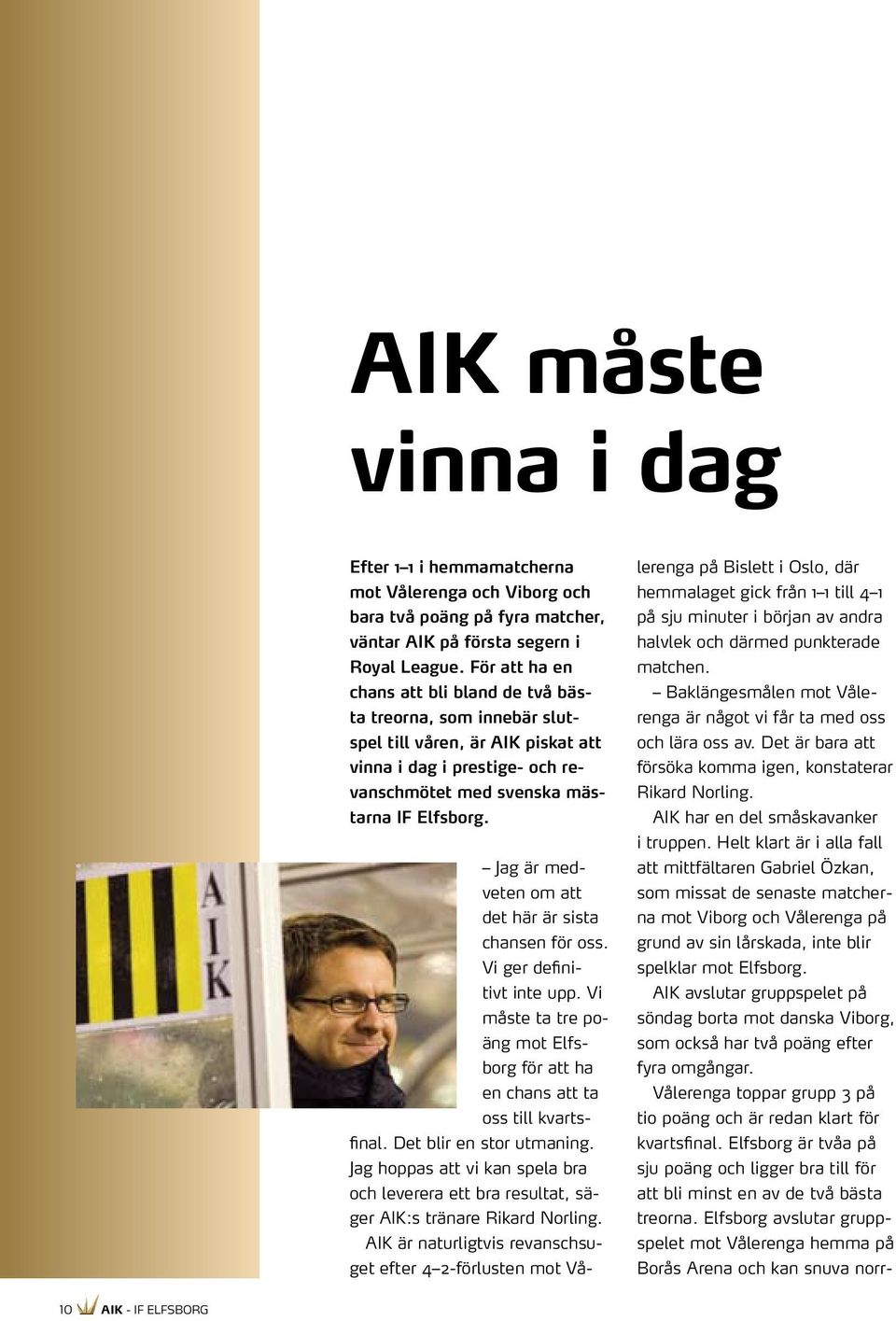 Jag är medveten om att det här är sista chansen för oss. Vi ger definitivt inte upp. Vi måste ta tre poäng mot Elfsborg för att ha en chans att ta oss till kvartsfinal. Det blir en stor utmaning.