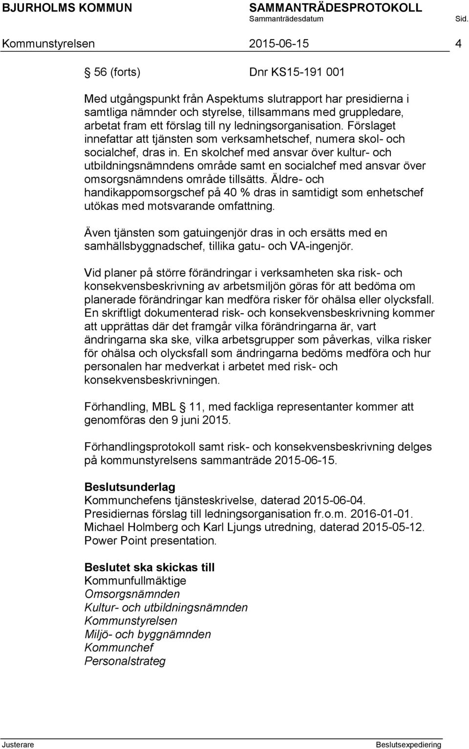 En skolchef med ansvar över kultur- och utbildningsnämndens område samt en socialchef med ansvar över omsorgsnämndens område tillsätts.