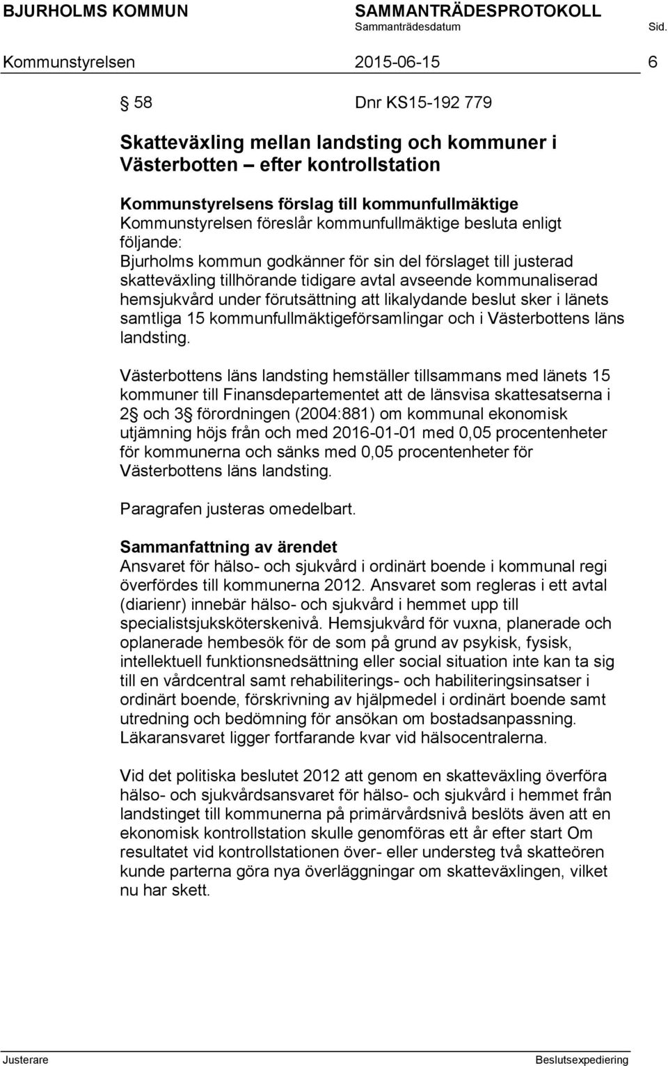 förutsättning att likalydande beslut sker i länets samtliga 15 kommunfullmäktigeförsamlingar och i Västerbottens läns landsting.